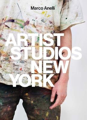 Artist Studios New York. Ediz. illustrata - Marco Anelli - copertina