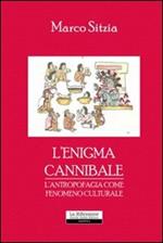 L' enigma cannibale. L'antropofagia come fenomeno culturale