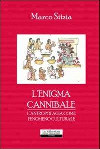L' enigma cannibale. L'antropofagia come fenomeno culturale - Marco Sitzia - copertina