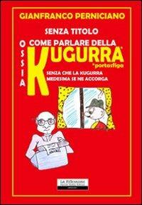 Senza titolo. Ossia come parlare della kugurra senza che la kugurra medesima se ne accorga - Gianfranco Perniciano - copertina