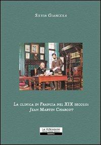 La clinica in Francia nel XIX secolo. Jean Martin Charcot - Silvia Giancola - copertina