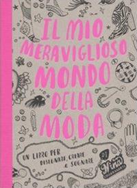 Il mio meraviglioso mondo della moda. Un libro per disegnare, creare e sognare. Ediz. illustrata - Nina Chakrabarti - copertina