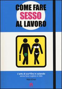 Come fare sesso al lavoro. L'arte di sco*@pare in azienda senza farsi cogliere in fallo - Mats & Enzo - 2