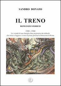 Il treno. Le vicende di una famiglia fatta prigioniera dai tedeschi che riesce a fuggire e vivere in prima persona la liberazione di Roma - Sandro Donato - copertina