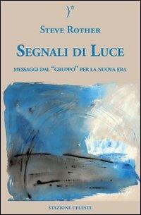 Segnali di luce. Messaggi dal «Gruppo» per la nuova era - Steve Rother -  Libro - Stazione Celeste - Biblioteca celeste