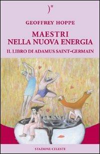 Maestri nella nuova energia. Il libro di Adamus Saint-Germain - Geoffrey Hoppe - copertina