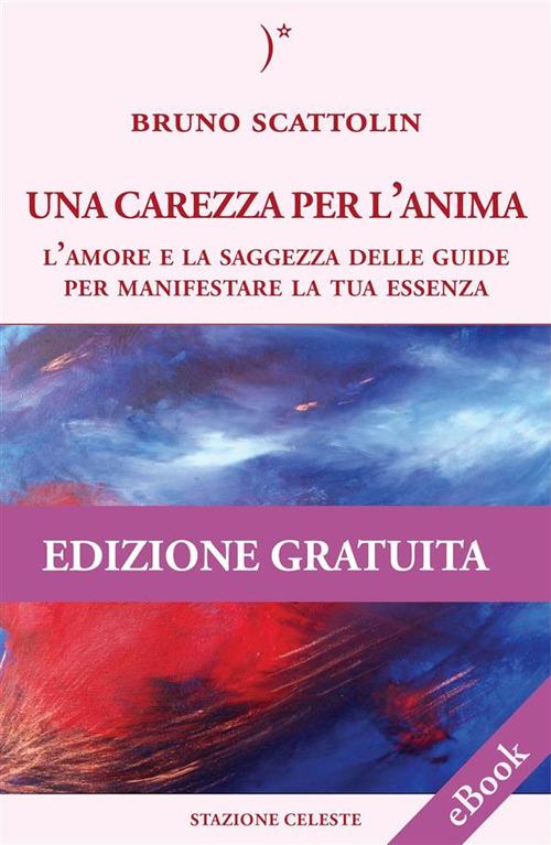 Una carezza per l'anima. L'amore e la saggezza della guide per manifestare la tua essenza - Bruno Scattolin - ebook