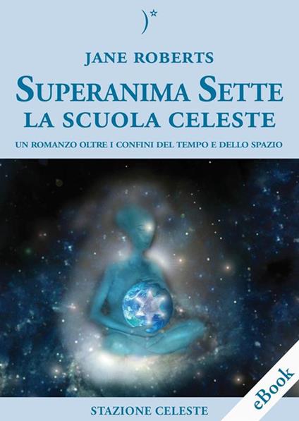 La scuola celeste. Superanima sette. Vol. 1 - Jane Roberts,R. Balbi - ebook