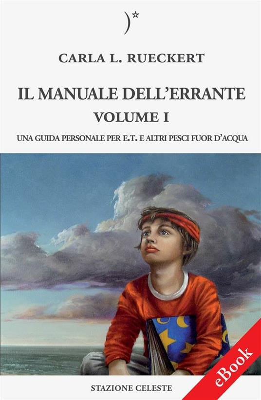 Il manuale dell'errante. Una guida personale per E.T. e altri pesci fuor d'acqua. Vol. 1 - Carla L. Rueckert,Pietro Abbondanza - ebook