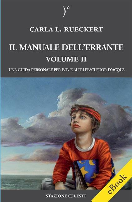 Il manuale dell'errante. Una guida personale per E.T. e altri pesci fuor d'acqua. Vol. 2 - Carla L. Rueckert,Pietro Abbondanza,A. Della Valle - ebook