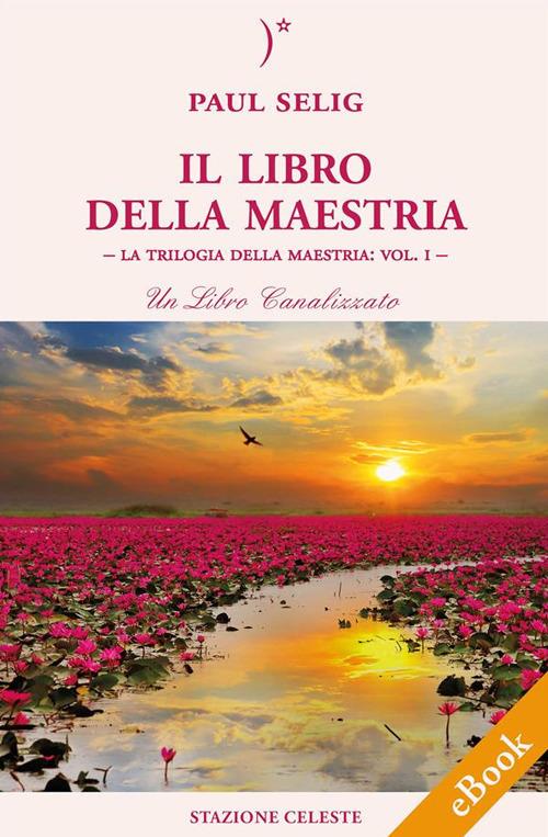 Il libro della maestria. La trilogia della maestria. Vol. 1 - Paul Selig,Fulvia Zavan - ebook