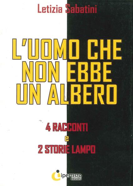 L' uomo che non ebbe un albero. 4 Racconti e 2 storie lampo - Letizia Sabatini - copertina