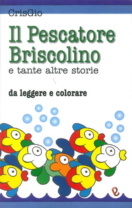 Il pescatore Briscolino e tante altre storie da leggere e colorare. Ediz. illustrata - CrisGio - copertina