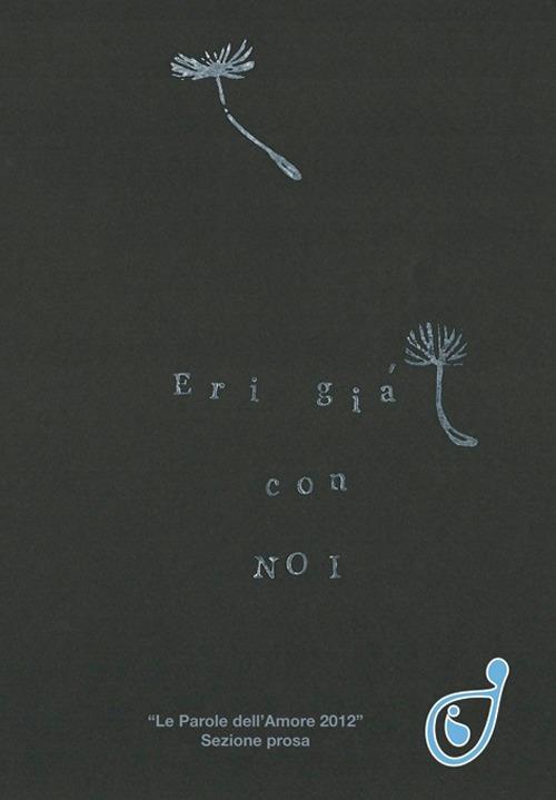 Eri già con noi. Le parole dell'amore 2012 sezione prosa - copertina