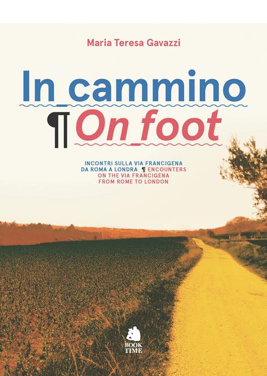 In cammino. Incontri sulla via Francigena da Roma a Londra-On foot. Encounters on the via Francigena from Rome to London - Maria Teresa Gavazzi - copertina