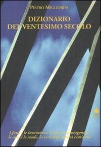 Dizionario del XX secolo. I fatti e le invenzioni, le idee e i protagonisti, le arti e le mode, la vita degli ultimi cent'anni - Pietro Migliorini - copertina