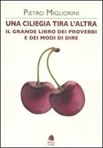 Una ciliegia tira l'altra. Il grande libro dei proverbi e dei modi di dire