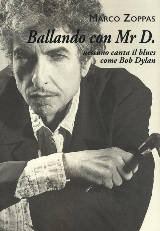 Ballando con Mr. D. Nessuno canta il blues come Bob Dylan - Marco Zoppas - copertina