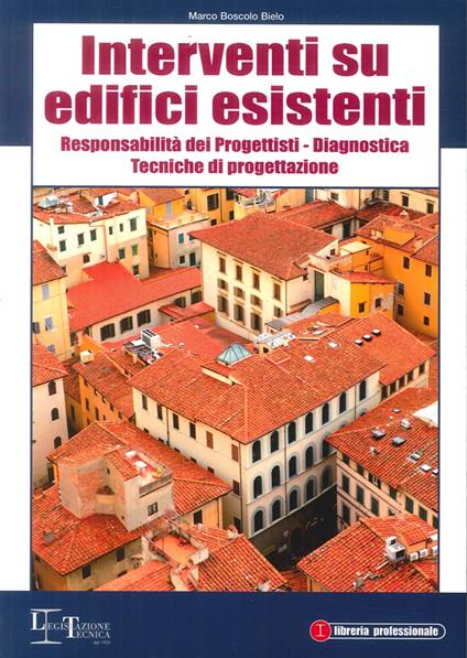 Interventi su edifici esistenti. Responsabilità dei progettisti. Diagnostica. Tecniche di progettazione - Marco Boscolo Bielo - copertina