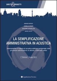 La semplificazione amministrativa in acustica. Adempimenti in materia di acustica edilizia e ambientale nelle procedure autorizzatorie... - copertina