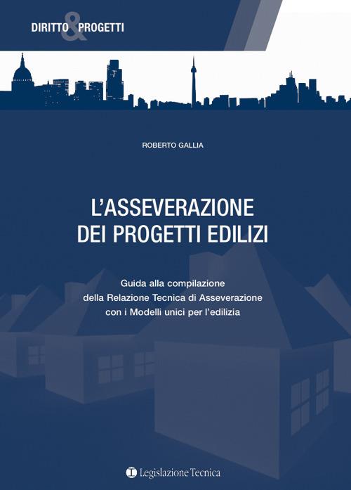 L' asseverazione dei progetti edilizi. Guida alla compilazione della relazione tecnica di asseverazione con i modelli unici per l'edilizia - Roberto Gallia - copertina