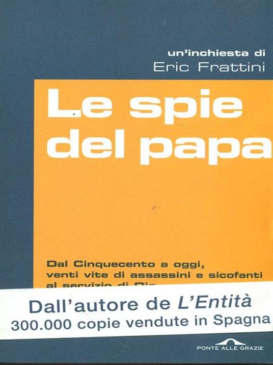 Le spie del papa. Dal Cinquecento a oggi, venti vite di assassini e sicofanti al servizio di Dio - Eric Frattini - 2