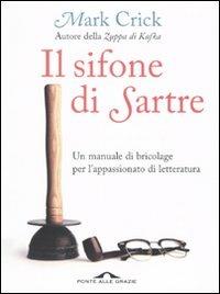 Il sifone di Sartre. Un manuale di bricolage per l'appassionato di letteratura - Mark Crick - copertina