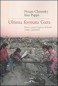 Ultima fermata Gaza. Dove ci porta la guerra di Israele contro i palestinesi - Noam Chomsky,Ilan Pappé - copertina