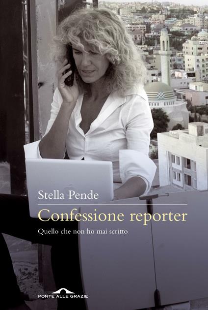 Confessione reporter. Quello che non ho mai scritto - Stella Pende - ebook