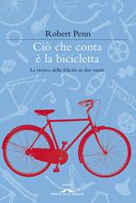 Ciò che conta è la bicicletta. La ricerca della felicità su due ruote