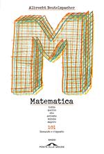 Matematica. Tutto quello che avreste voluto sapere. 101 domande e risposte