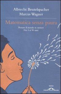 Matematica senza paura. Pensare il mondo in numeri dai 4 ai 90 anni - Albrecht Beutelspacher,Marcus Wagner - copertina