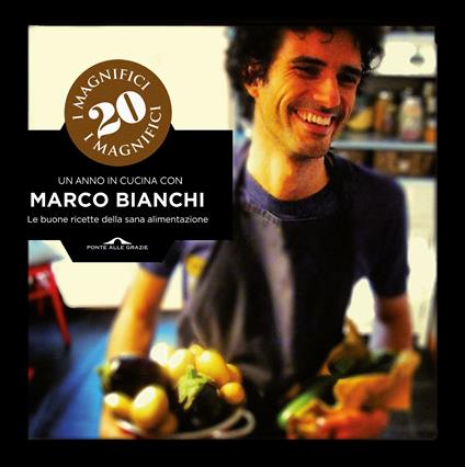 I magnifici 20. Un anno in cucina con Marco Bianchi. Le buone ricette della sana alimentazione. Ediz. illustrata - Marco Bianchi - copertina