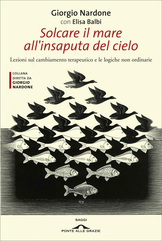 Solcare il mare all'insaputa del cielo. Lezioni sul cambiamento terapeutico e le logiche non ordinarie - Elisa Balbi,Giorgio Nardone - ebook