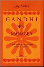 Gandhi per i manager. L'altra strada per un successo illuminato e pacifico