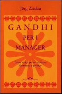 Gandhi per i manager. L'altra strada per un successo illuminato e pacifico - Jörg Zittlau - copertina