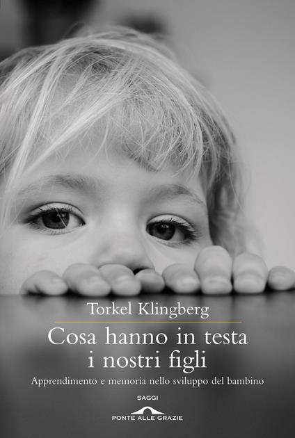 Cosa hanno in testa i nostri figli. Apprendimento e memoria nello sviluppo del bambino - Torkel Klingberg,Umberto Ghidoni - ebook