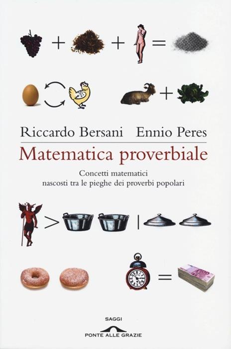 Matematica proverbiale. Concetti matematici nascosti tra le pieghe dei proverbi matematici - Ennio Peres,Riccardo Bersani - 3