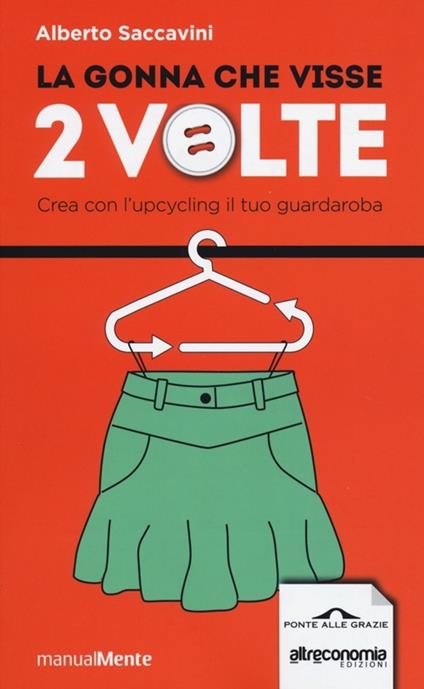 La gonna che visse 2 volte. Crea con l'upcycling il tuo guardaroba - Alberto Saccavini - copertina