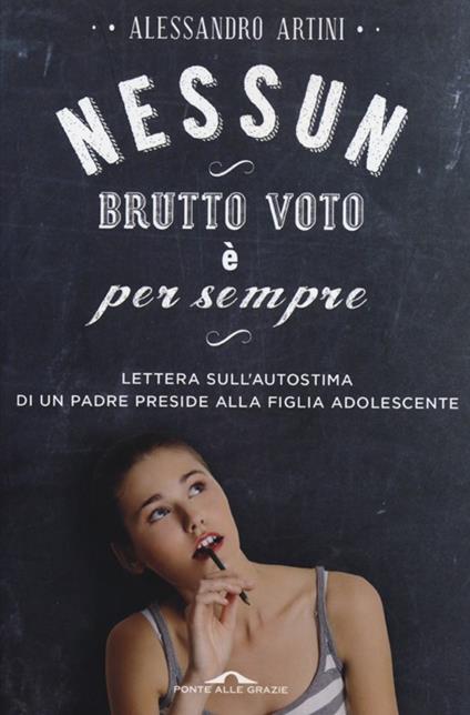 Nessun brutto voto è per sempre. Lettera sull'autostima di un padre preside alla figlia adolescente - Alessandro Artini - copertina