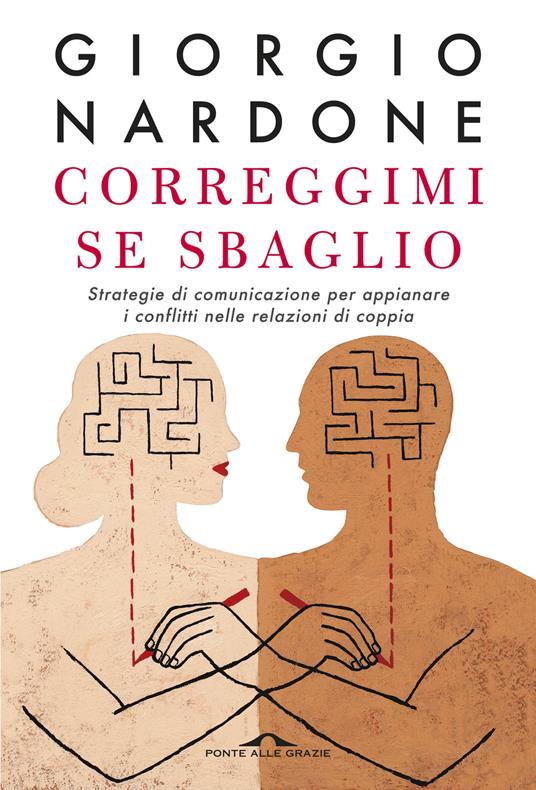 Correggimi se sbaglio. Strategie di comunicazione per appianare i conflitti  nelle relazioni di coppia - Giorgio Nardone - Libro - Ponte alle Grazie -  Terapia in tempi brevi