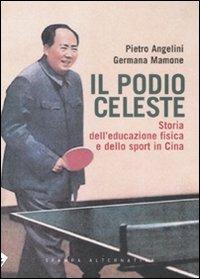 Il podio celeste. Storia dell'educazione fisica e dello sport in Cina - Pietro Angelini,Germana Mamone - copertina