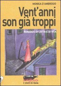 Vent'anni son già troppi. Romanzo di lotta e di vita - Monica D'Ambrosio - copertina