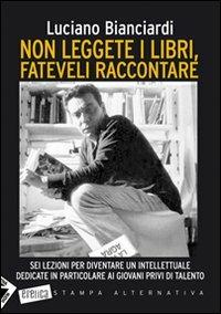 Non leggete i libri, fateveli raccontare. Sei lezioni per diventare un intellettuale dedicate in particolare ai giovani privi di talento - Luciano Bianciardi - copertina