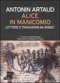 Alice in manicomio. Lettere e traduzioni da Rodez - Antonin Artaud - 2