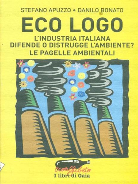 Eco logo. L'industria italiana difende o distrugge l'ambiente? Le pagelle ambientali - Stefano Apuzzo,Danilo Bonato - 5