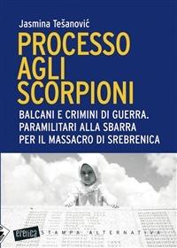 Processo agli scorpioni. Balcani e crimini di guerra. Paramilitari alla sbarra per il massacro di Srebrenica - Jasmina Tesanovic - 4