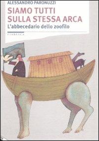 Siamo tutti sulla stessa arca. L'abbecedario dello zoofilo - Alessandro Paronuzzi - copertina