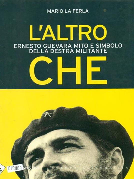 L'altro Che. Ernesto Guevara mito e simbolo della destra militante - Mario La Ferla - 6