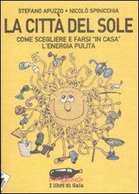 La città del sole. Come farsi «in casa» l'energia pulita - Stefano Apuzzo,Nicolò Spinicchia - copertina